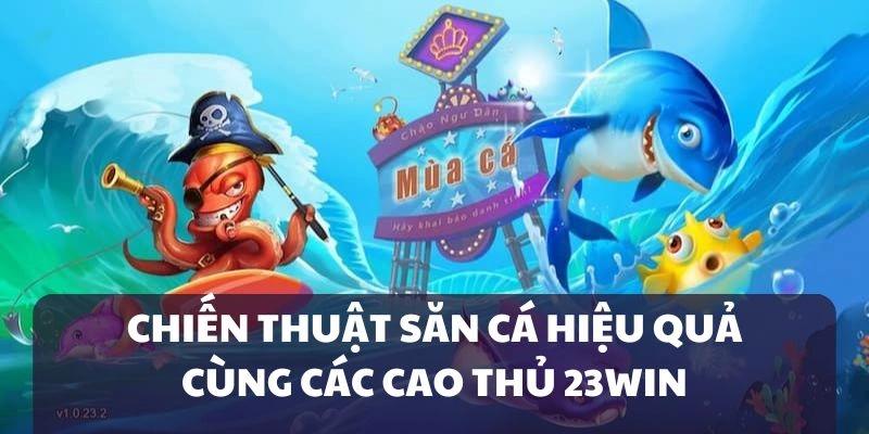 Chiến thuật săn cá hiệu quả